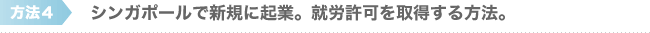 方法４ シンガポールで新規に起業。就労許可を取得する方法。